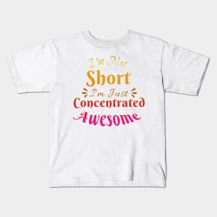 I'm Not Short I'm Just Concentrated Awesome Kids T-Shirt